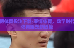 亚博体育投注下载-亚博体育，数字时代的体育娱乐新选择