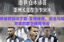 亚博体育投注下载-亚博体育，安全与娱乐并重的数字体育平台