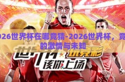 2026世界杯在哪竞猜-2026世界杯，竞猜的激情与未知
