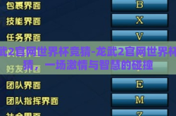龙武2官网世界杯竞猜-龙武2官网世界杯竞猜，一场激情与智慧的碰撞