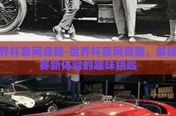 世界杯官网竞猜-世界杯官网竞猜，解锁观赛新体验的趣味钥匙