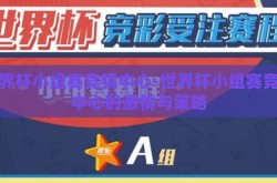 世界杯小组赛竞猜中心-世界杯小组赛竞猜中心的激情与策略