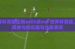 世界杯竞猜正规as83点me-世界杯竞猜，正规参与的乐趣与注意事项