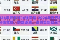 2026年世界杯16强竞猜-2026年世界杯16强竞猜，群雄逐鹿，谁将笑到最后？