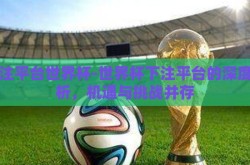 下注平台世界杯-世界杯下注平台的深度剖析，机遇与挑战并存