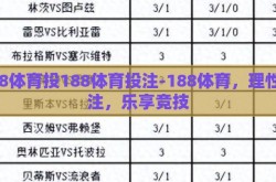188体育投188体育投注-188体育，理性投注，乐享竞技