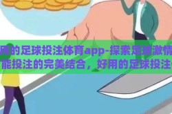 好用的足球投注体育app-探索足球激情与智能投注的完美结合，好用的足球投注体育app