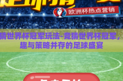 竞猜世界杯冠军玩法-竞猜世界杯冠军，乐趣与策略并存的足球盛宴