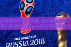 俄罗斯世界杯有奖竞猜-俄罗斯世界杯，激情与智慧的碰撞——有奖竞猜的魅力