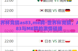世界杯竞猜as83,me聘-世界杯竞猜，AS83与ME聘的激情碰撞