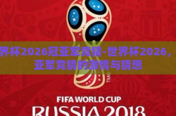 世界杯2026冠亚军竞猜-世界杯2026，冠亚军竞猜的激情与猜想