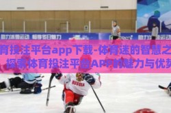 体育投注平台app下载-体育迷的智慧之选，探索体育投注平台APP的魅力与优势