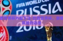 巴西世界杯外围下注-巴西世界杯，激情与风险的边缘