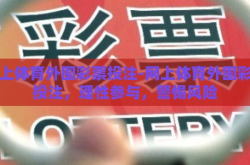 网上体育外围彩票投注-网上体育外围彩票投注，理性参与，警惕风险