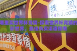 去哪里买世界杯竞猜-探索世界杯竞猜的精彩世界，最佳购买渠道指南