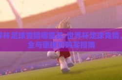 世界杯足球竞猜哪里买-世界杯足球竞猜，安全与便捷的购买指南