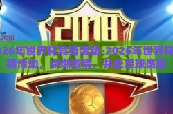 2026年世界杯竞猜活动-2026年世界杯竞猜活动，点燃激情，共赴足球盛宴