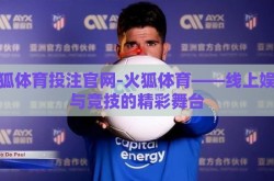 火狐体育投注官网-火狐体育——线上娱乐与竞技的精彩舞台