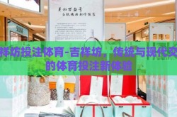 吉祥坊投注体育-吉祥坊，传统与现代交融的体育投注新体验