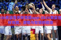 2026男篮世界杯竞猜app-2026男篮世界杯竞猜，激情与智慧的碰撞