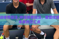 神话体育投注-神话体育投注，重塑传统与未来的交汇点