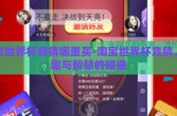 淘宝世界杯竞猜哪里买-淘宝世界杯竞猜，乐趣与智慧的碰撞