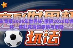 体彩竞猜2026年世界杯-展望2026年世界杯，体彩竞猜的激情与策略