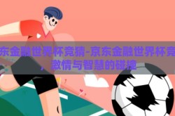 京东金融世界杯竞猜-京东金融世界杯竞猜，激情与智慧的碰撞