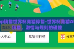 app销售世界杯竞猜停售-世界杯竞猜APP销售，激情与规则的碰撞
