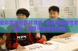 淘宝彩票网世界杯竞猜-淘宝彩票网世界杯竞猜，激情与智慧的碰撞