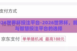 2026世界杯投注平台-2026世界杯，前瞻与智慧投注平台的选择