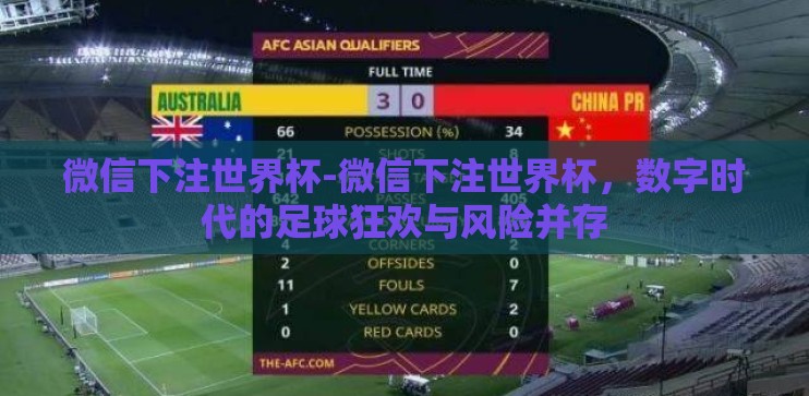 微信下注世界杯-微信下注世界杯,数字时代的足球狂欢与风险并存 微信下注世界杯-微信下注世界杯,数字时代的足球狂欢与风险并存