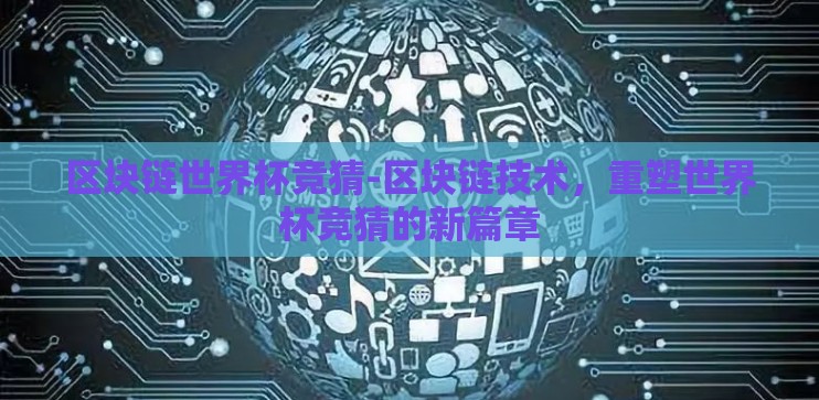 区块链世界杯竞猜-区块链技术,重塑世界杯竞猜的新篇章 区块链世界杯竞猜-区块链技术,重塑世界杯竞猜的新篇章