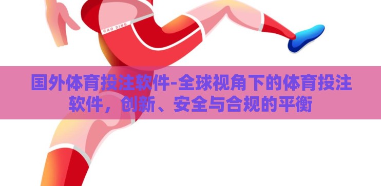 国外体育投注软件-全球视角下的体育投注软件，创新、安全与合规的平衡