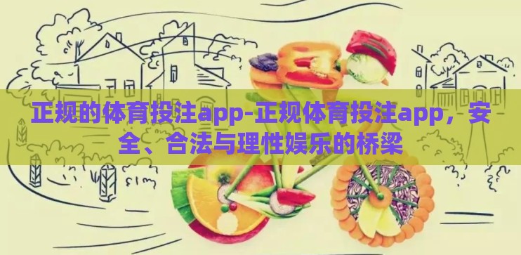 正规的体育投注app-正规体育投注app，安全、合法与理性娱乐的桥梁