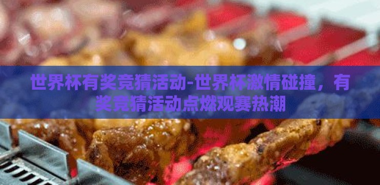 世界杯有奖竞猜活动-世界杯激情碰撞，有奖竞猜活动点燃观赛热潮