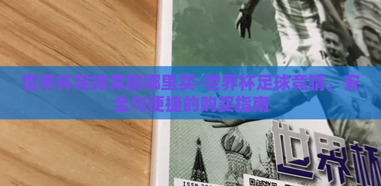 世界杯足球竞猜哪里买-世界杯足球竞猜，安全与便捷的购买指南