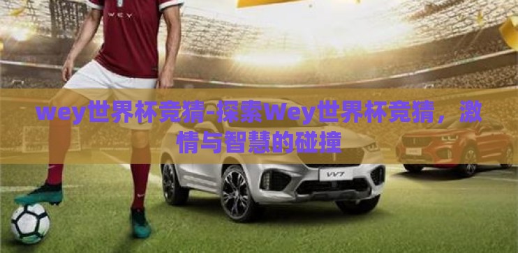 wey世界杯竞猜-探索Wey世界杯竞猜，激情与智慧的碰撞