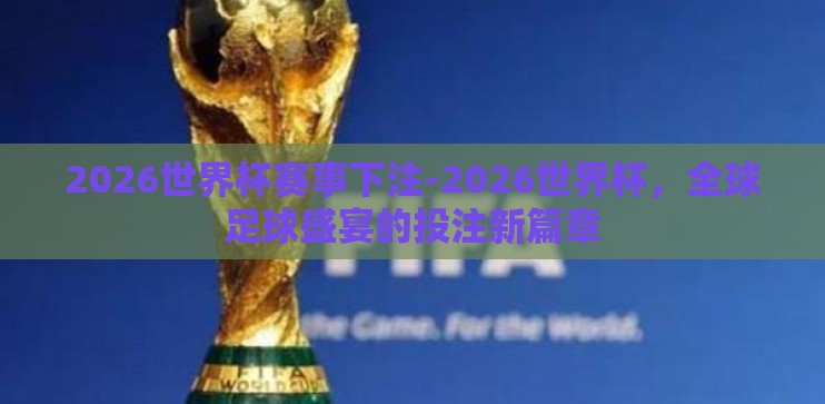 2026世界杯赛事下注-2026世界杯,全球足球盛宴的投注新篇章 2026世界杯赛事下注-2026世界杯,全球足球盛宴的投注新篇章