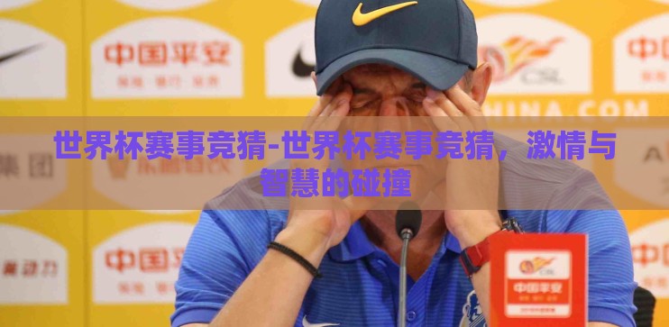 世界杯赛事竞猜-世界杯赛事竞猜，激情与智慧的碰撞