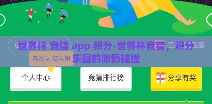 世界杯 竞猜 app 积分-世界杯竞猜，积分乐园的激情碰撞