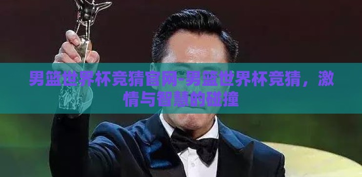 男篮世界杯竞猜官网-男篮世界杯竞猜，激情与智慧的碰撞