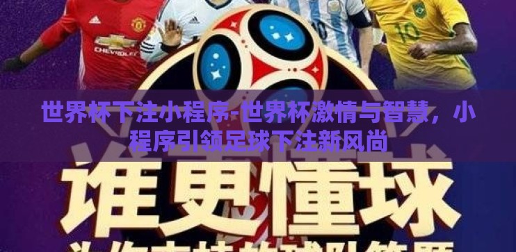 世界杯下注小程序-世界杯激情与智慧,小程序引领足球下注新风尚 世界杯下注小程序-世界杯激情与智慧,小程序引领足球下注新风尚