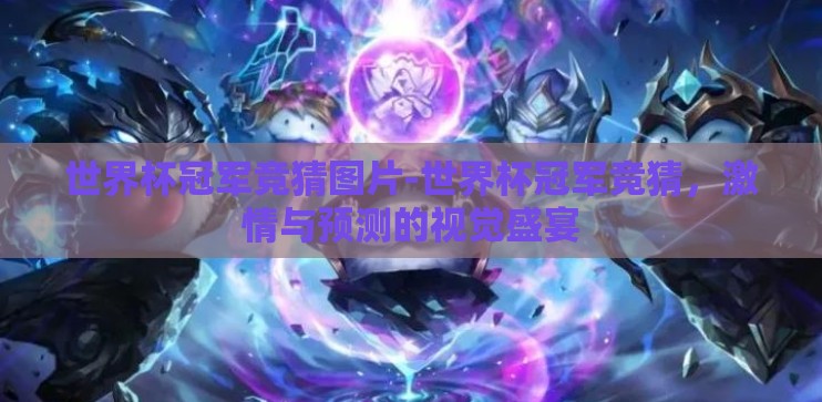 世界杯冠军竞猜图片-世界杯冠军竞猜，激情与预测的视觉盛宴