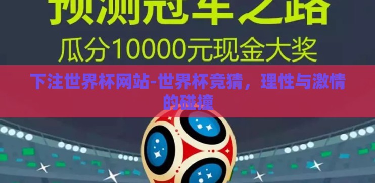 下注世界杯网站-世界杯竞猜,理性与激情的碰撞 下注世界杯网站-世界杯竞猜,理性与激情的碰撞