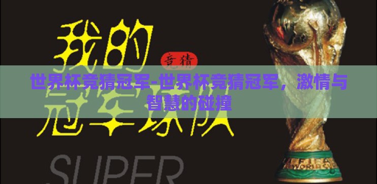 世界杯竞猜冠军-世界杯竞猜冠军,激情与智慧的碰撞 世界杯竞猜冠军-世界杯竞猜冠军,激情与智慧的碰撞
