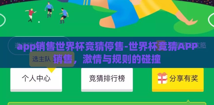app销售世界杯竞猜停售-世界杯竞猜APP销售，激情与规则的碰撞