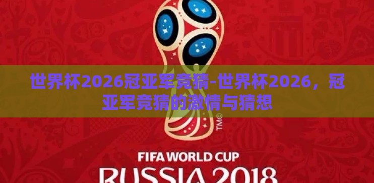 世界杯2026冠亚军竞猜-世界杯2026,冠亚军竞猜的激情与猜想 世界杯2026冠亚军竞猜-世界杯2026,冠亚军竞猜的激情与猜想