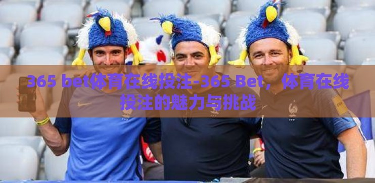 365 bet体育在线投注-365 Bet，体育在线投注的魅力与挑战