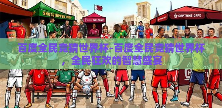 百度全民竞猜世界杯-百度全民竞猜世界杯，全民狂欢的智慧盛宴